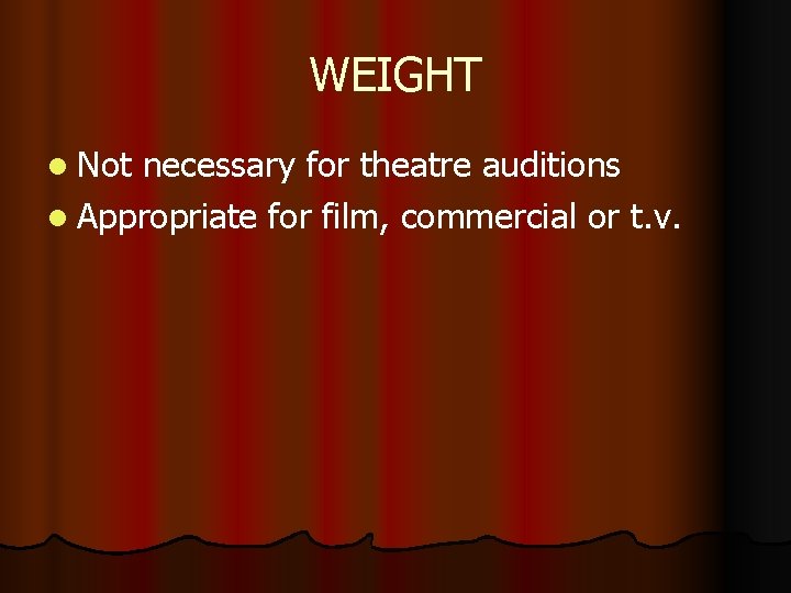 WEIGHT l Not necessary for theatre auditions l Appropriate for film, commercial or t.