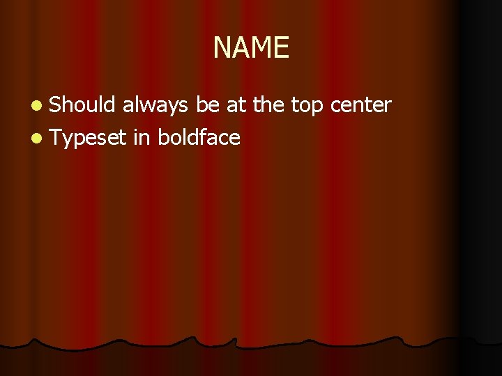 NAME l Should always be at the top center l Typeset in boldface 