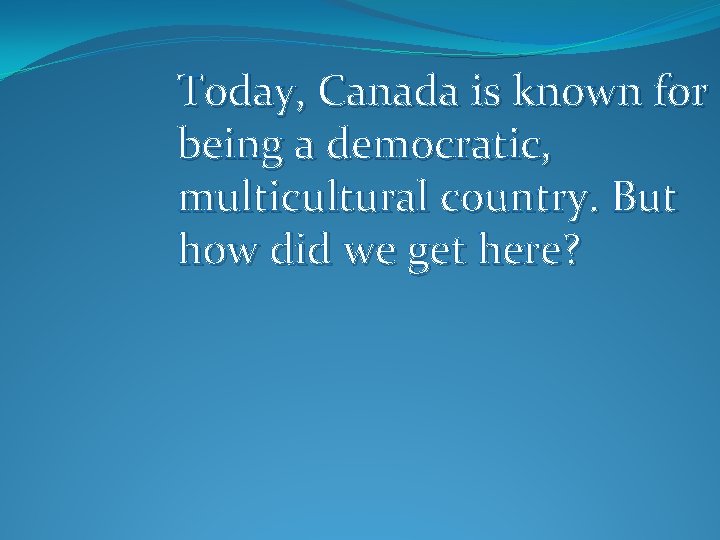 Today, Canada is known for being a democratic, multicultural country. But how did we