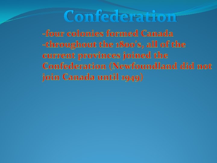 Confederation -four colonies formed Canada -throughout the 1800’s, all of the current provinces joined