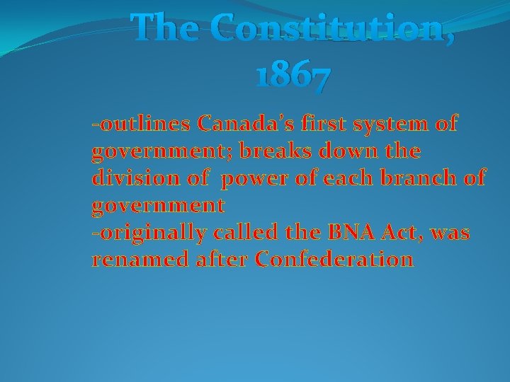 The Constitution, 1867 -outlines Canada’s first system of government; breaks down the division of