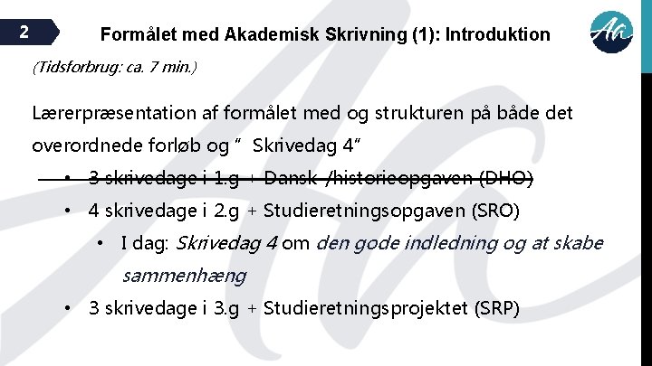 2 Formålet med Akademisk Skrivning (1): Introduktion (Tidsforbrug: ca. 7 min. ) Lærerpræsentation af
