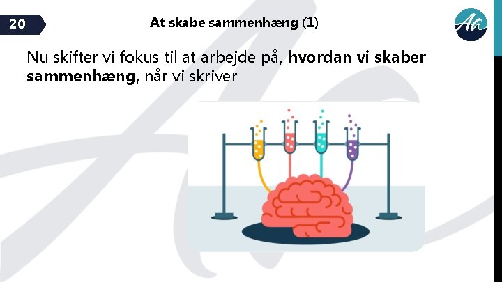 20 At skabe sammenhæng (1) Nu skifter vi fokus til at arbejde på, hvordan
