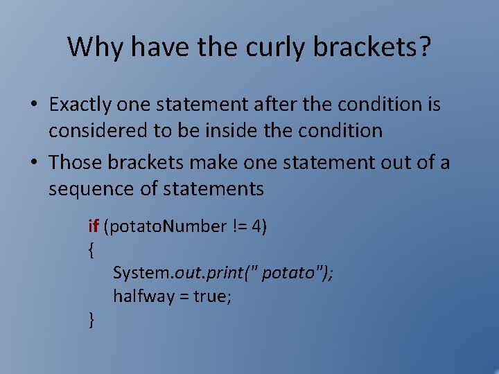 Why have the curly brackets? • Exactly one statement after the condition is considered