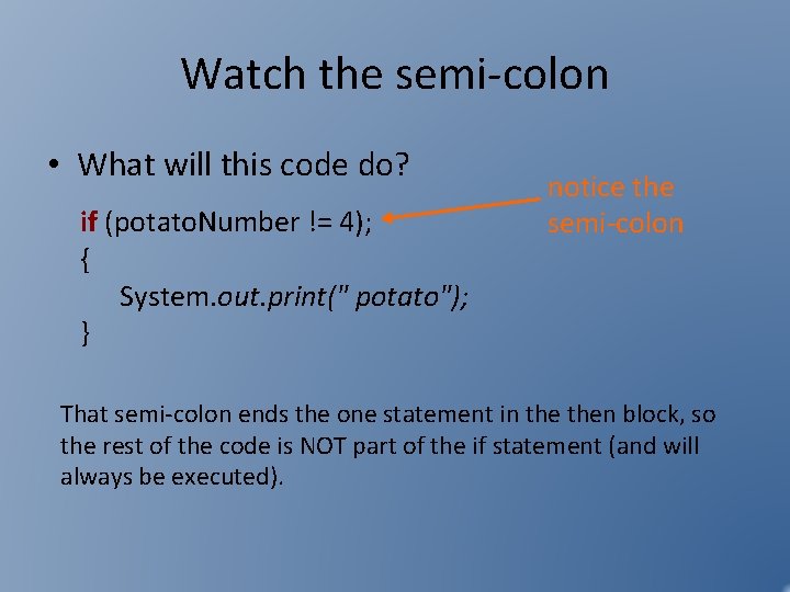 Watch the semi-colon • What will this code do? if (potato. Number != 4);