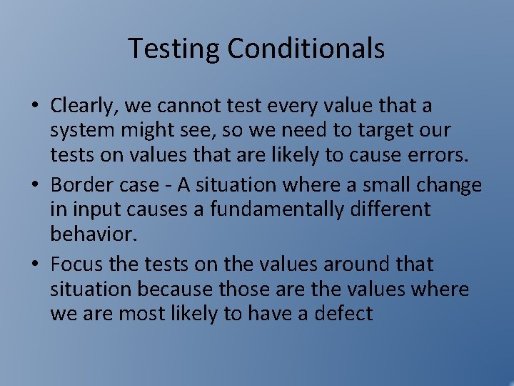 Testing Conditionals • Clearly, we cannot test every value that a system might see,