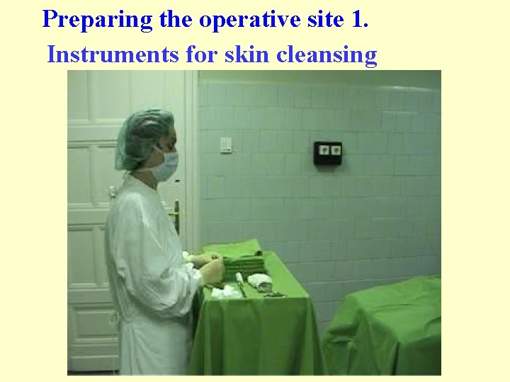 Preparing the operative site 1. Instruments for skin cleansing Preparing the operative site 1. Instruments for skin cleansing