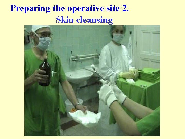 Preparing the operative site 2. Skin cleansing Preparing the operative site 2. Skin cleansing