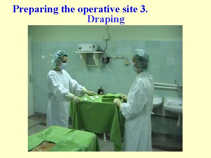 Preparing the operative site 3. Draping Preparing the operative site 3. Draping