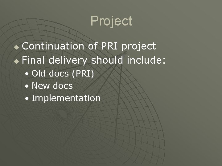 Project Continuation of PRI project u Final delivery should include: u • Old docs