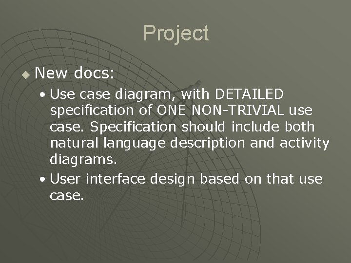 Project u New docs: • Use case diagram, with DETAILED specification of ONE NON-TRIVIAL
