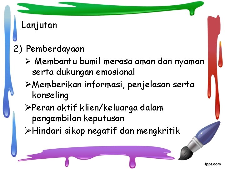 Lanjutan 2) Pemberdayaan Ø Membantu bumil merasa aman dan nyaman serta dukungan emosional ØMemberikan