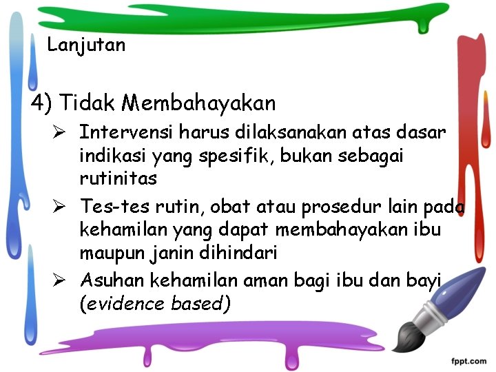 Lanjutan 4) Tidak Membahayakan Ø Intervensi harus dilaksanakan atas dasar indikasi yang spesifik, bukan