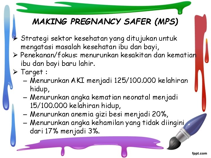 MAKING PREGNANCY SAFER (MPS) Ø Strategi sektor kesehatan yang ditujukan untuk mengatasi masalah kesehatan