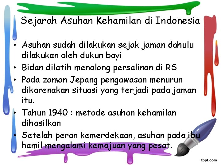 Sejarah Asuhan Kehamilan di Indonesia • Asuhan sudah dilakukan sejak jaman dahulu dilakukan oleh