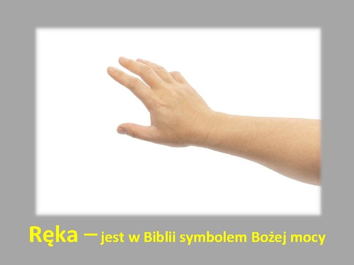Ręka – jest w Biblii symbolem Bożej mocy 