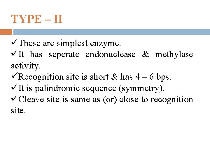 TYPE – II üThese are simplest enzyme. üIt has seperate endonuclease & methylase activity.