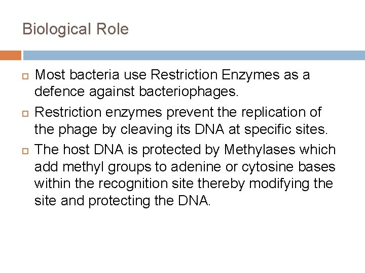 Biological Role Most bacteria use Restriction Enzymes as a defence against bacteriophages. Restriction enzymes