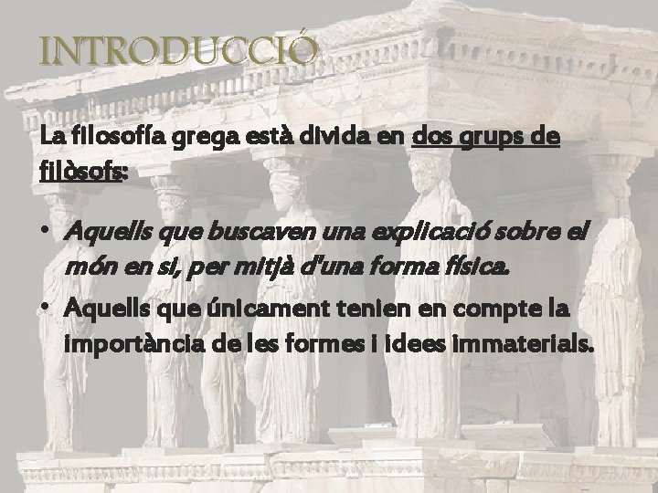 INTRODUCCIÓ La filosofía grega està divida en dos grups de filòsofs: • Aquells que