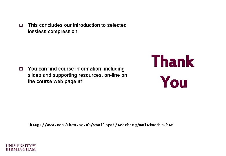 o o This concludes our introduction to selected lossless compression. You can find course