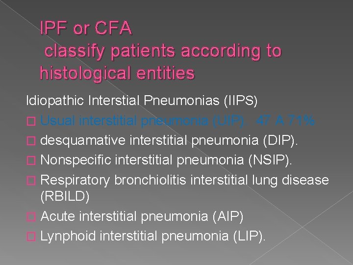 IPF or CFA classify patients according to histological entities Idiopathic Interstial Pneumonias (IIPS) �