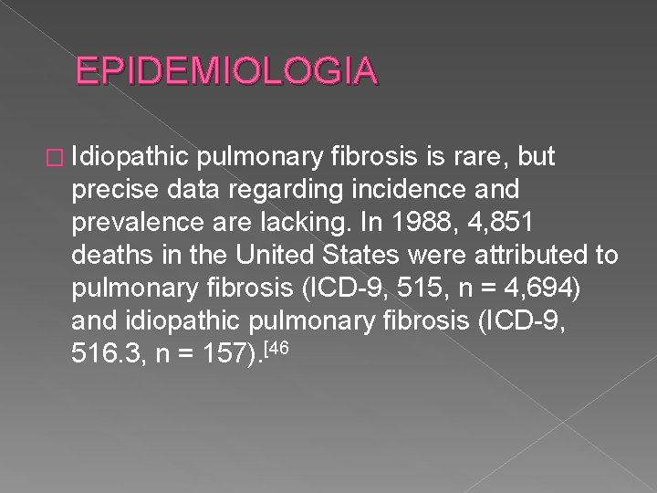 EPIDEMIOLOGIA � Idiopathic pulmonary fibrosis is rare, but precise data regarding incidence and prevalence