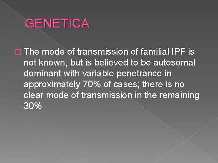 GENETICA � The mode of transmission of familial IPF is not known, but is