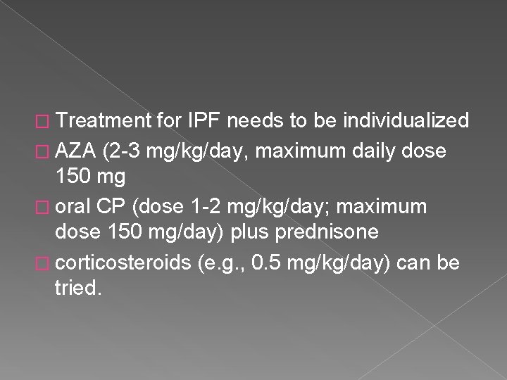 � Treatment for IPF needs to be individualized � AZA (2 -3 mg/kg/day, maximum