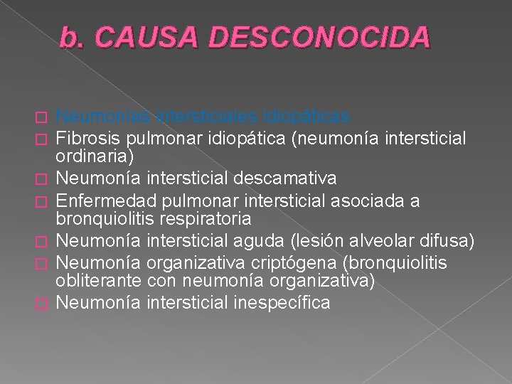 b. CAUSA DESCONOCIDA � � � � Neumonías intersticiales idiopáticas Fibrosis pulmonar idiopática (neumonía