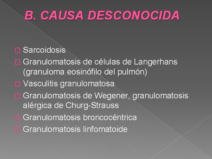 B. CAUSA DESCONOCIDA Sarcoidosis � Granulomatosis de células de Langerhans (granuloma eosinófilo del pulmón)