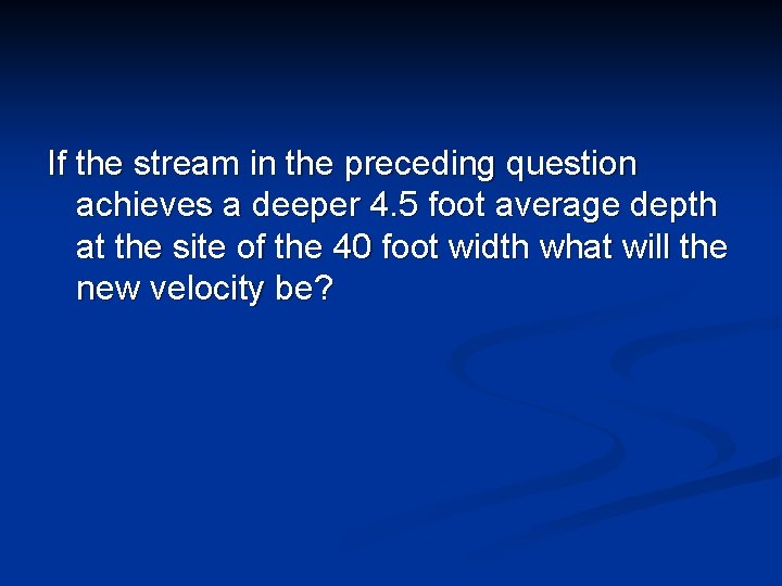 If the stream in the preceding question achieves a deeper 4. 5 foot average If the stream in the preceding question achieves a deeper 4. 5 foot average