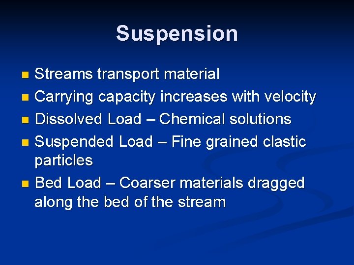 Suspension Streams transport material n Carrying capacity increases with velocity n Dissolved Load – Suspension Streams transport material n Carrying capacity increases with velocity n Dissolved Load –