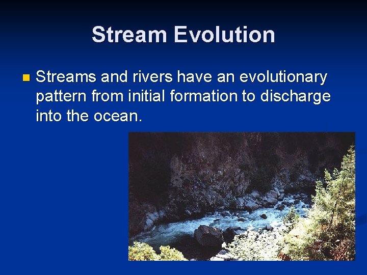 Stream Evolution n Streams and rivers have an evolutionary pattern from initial formation to Stream Evolution n Streams and rivers have an evolutionary pattern from initial formation to