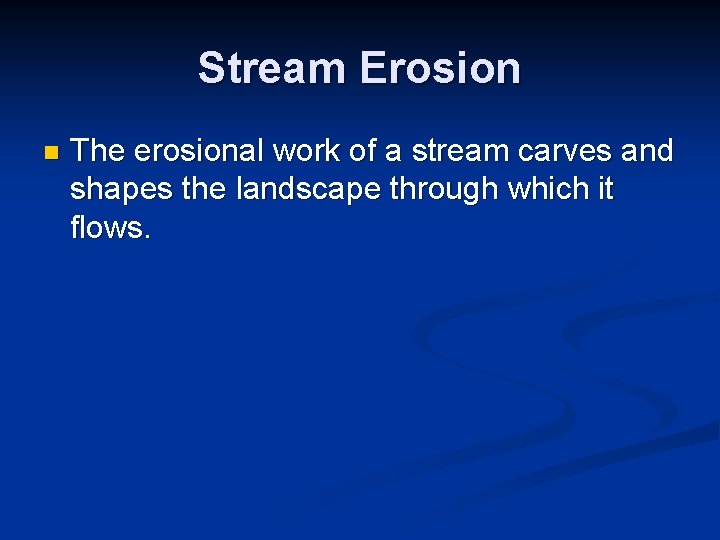 Stream Erosion n The erosional work of a stream carves and shapes the landscape Stream Erosion n The erosional work of a stream carves and shapes the landscape