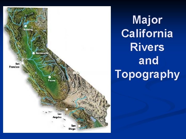 Major California Rivers and Topography Major California Rivers and Topography