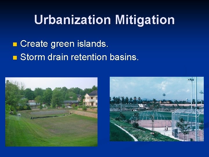 Urbanization Mitigation Create green islands. n Storm drain retention basins. n Urbanization Mitigation Create green islands. n Storm drain retention basins. n