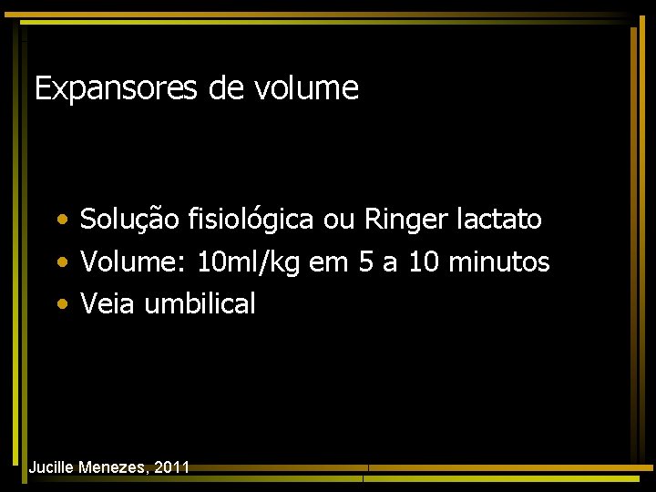 Expansores de volume • Solução fisiológica ou Ringer lactato • Volume: 10 ml/kg em