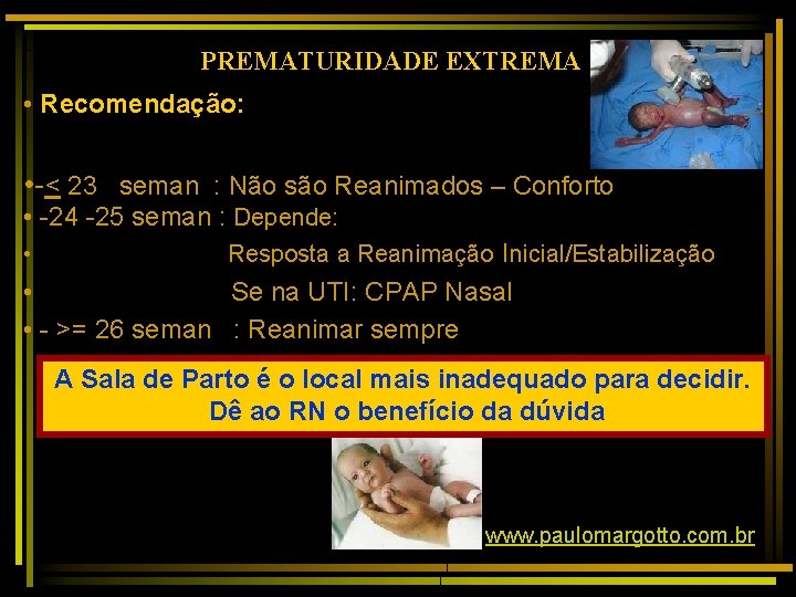 PREMATURIDADE EXTREMA • Recomendação: • -< 23 seman : Não são Reanimados – Conforto