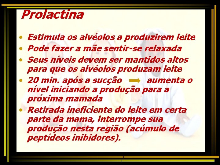 Prolactina • Estimula os alvéolos a produzirem leite • Pode fazer a mãe sentir-se