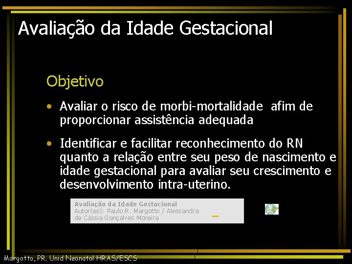 Avaliação da Idade Gestacional Objetivo • Avaliar o risco de morbi-mortalidade afim de proporcionar