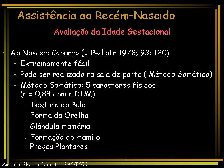 Assistência ao Recém–Nascido Avaliação da Idade Gestacional • Ao Nascer: Capurro (J Pediatr 1978;