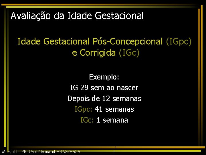 Avaliação da Idade Gestacional Pós-Concepcional (IGpc) e Corrigida (IGc) Exemplo: IG 29 sem ao