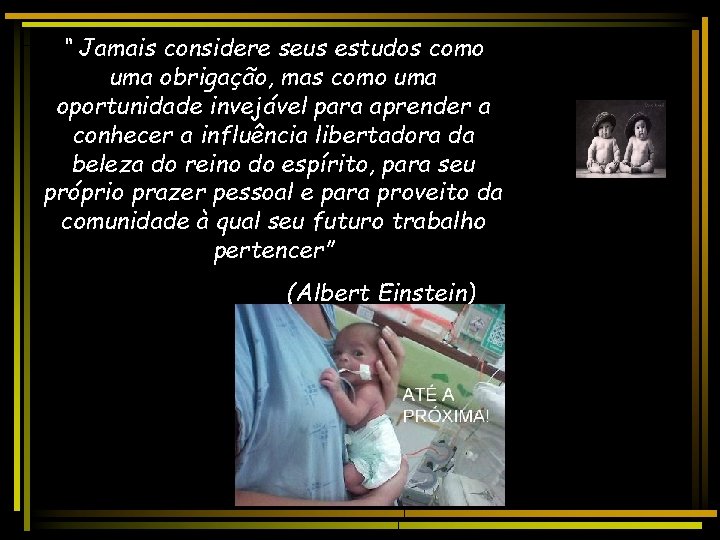 “ Jamais considere seus estudos como uma obrigação, mas como uma oportunidade invejável para