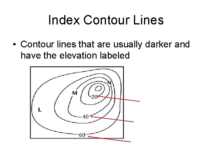 Index Contour Lines • Contour lines that are usually darker and have the elevation