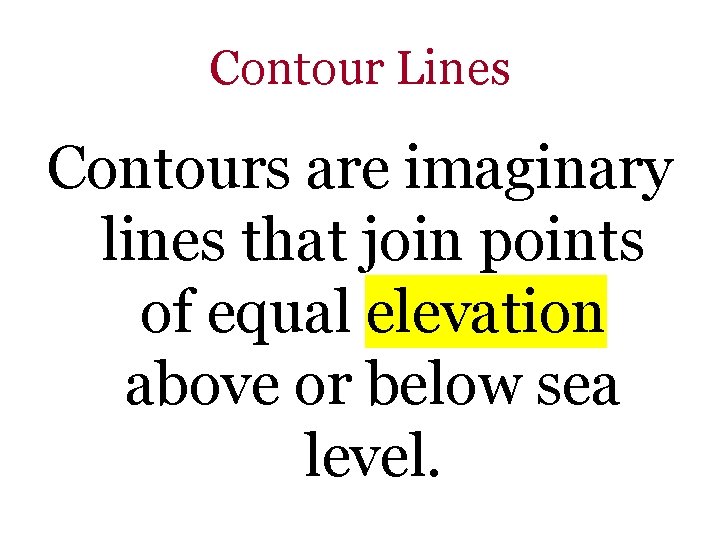 Contour Lines Contours are imaginary lines that join points of equal elevation above or