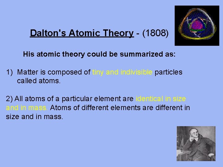 Dalton's Atomic Theory - (1808) His atomic theory could be summarized as: 1) Matter