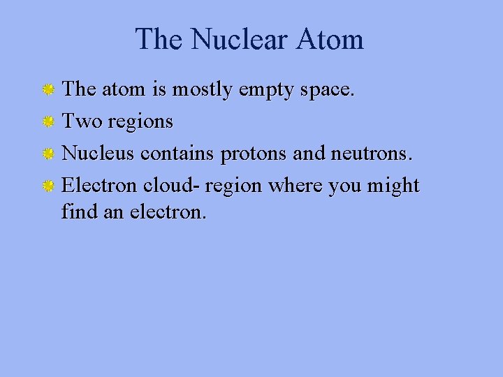 The Nuclear Atom The atom is mostly empty space. Two regions Nucleus contains protons