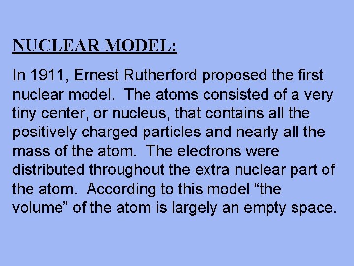 NUCLEAR MODEL: In 1911, Ernest Rutherford proposed the first nuclear model. The atoms consisted
