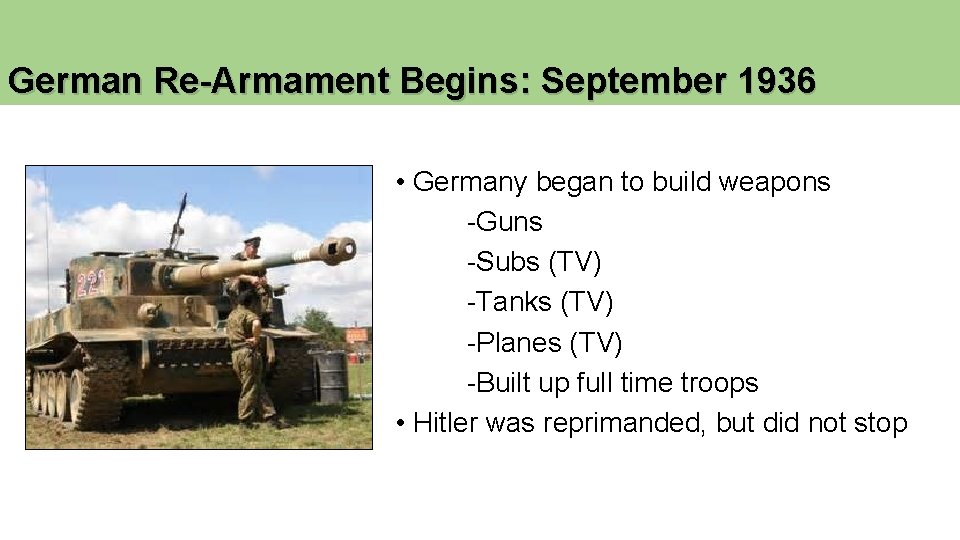 German Re-Armament Begins: September 1936 • Germany began to build weapons -Guns -Subs (TV) German Re-Armament Begins: September 1936 • Germany began to build weapons -Guns -Subs (TV)