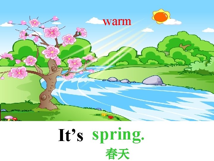 warm It’s spring. 春天 